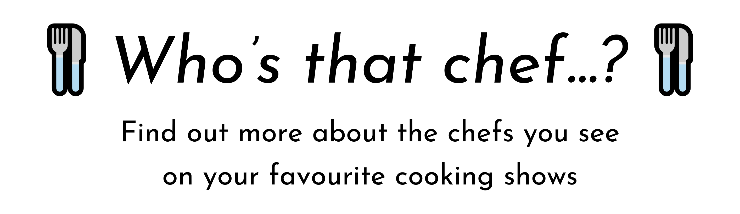Header: Who's that chef? FInd out more about the chefs you see on your favourite cooking shows