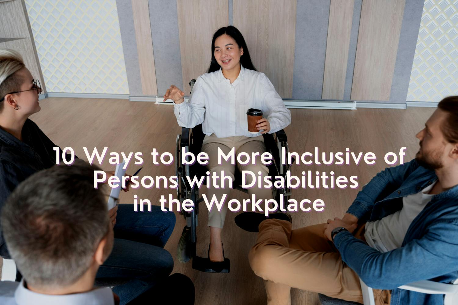 10 Ways to be More Inclusive of Persons with Disabilities in the Workplace